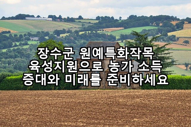 장수군 원예특화작목 육성지원으로 농가 소득 증대와 미래를 준비하세요